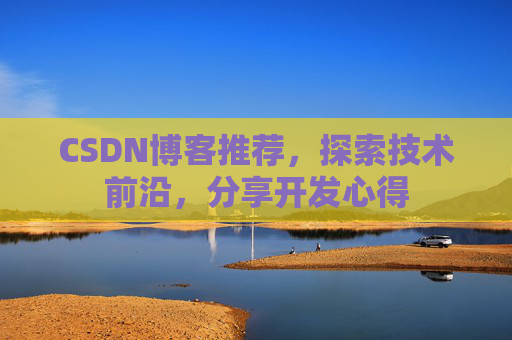 CSDN博客推荐,探索技术前沿,分享开发心得